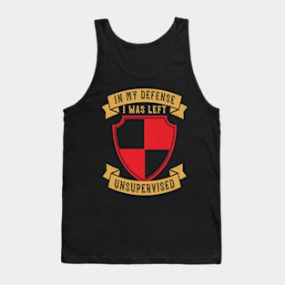 Humor In My Defense I Was Left Unsupervised Tank Top